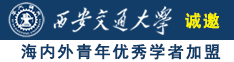 男女深夜操逼网站诚邀海内外青年优秀学者加盟西安交通大学